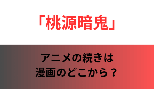 「桃源暗鬼」アニメの続きは漫画のどこから？