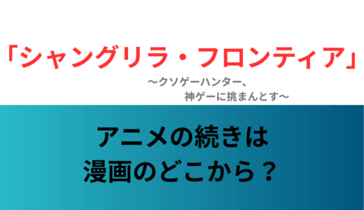 【シャンフロ】アニメは何話まで？漫画で続きを読むには何巻から？｜シャングリラ・フロンティア～クソゲーハンター、神ゲーに挑まんとす～